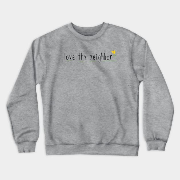 Love Thy Neighbor with cute flower Crewneck Sweatshirt by Window House